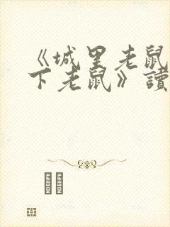 《城里老鼠和乡下老鼠》读后感600字