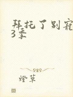 拜托了别宠我第3季