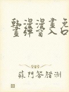 韩漫漫画免费漫画弹窗入口封面