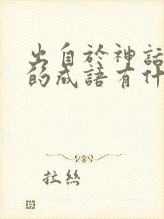 出自于神话故事的成语有什么