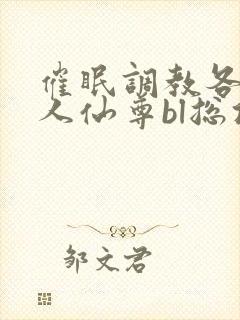 催眠调教各路美人仙尊bl总攻封面