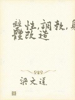 双性,调教,身体改造