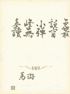 秦峰小说免费阅读无弹窗最新章节