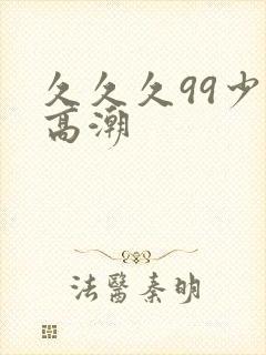 久久久99少妇高潮