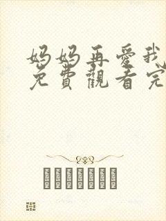 妈妈再爱我一次免费观看完整版高清