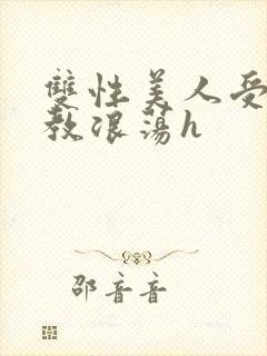 双性美人受被调教浪荡h
