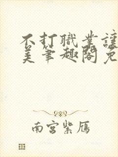 不打职业让我独美笔趣阁免费阅读