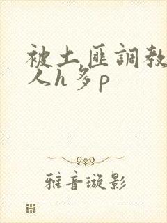 被土匪调教的美人h多p