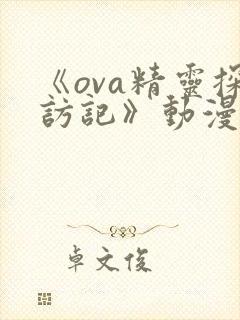 《ova精灵探访记》动漫全集免费观看下载封面