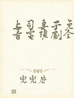 上司妻子免费观看电视剧全集中文版