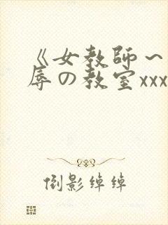 《女教师～被淫辱の教室xxx在线观看