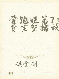 奔跑吧第7季免费完整播放