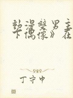 动漫双男主《地下偶像》在线观看