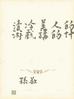 清冷美人的神奇游戏讲的什么