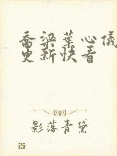 乔梁叶心仪超前更新快看