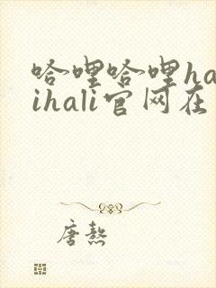 哈哩哈哩halihali官网在线观看