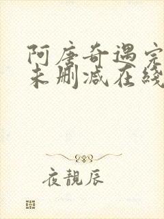 阿唐奇遇完整版未删减在线免费观看