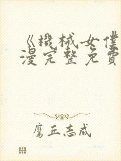 《机械女仆》动漫完整免费观看