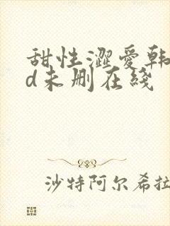 甜性涩爱韩国hd未删在线