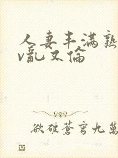 人妻丰满熟妇av乱又伦