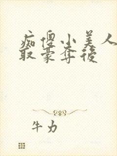 痴傻小美人被强取豪夺后