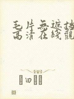 毛片无遮挡免费高清在线观看视频