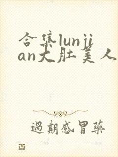 合集lunjian大肚美人挨cao