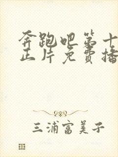 奔跑吧第十三季正片免费播放