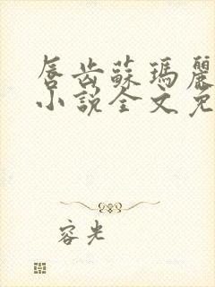 唇齿苏玛丽原著小说全文免费阅读