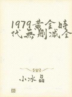 1979黄金时代无删减全文免费阅读