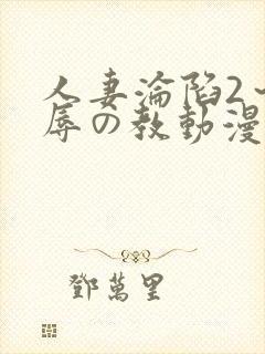 人妻沦陷2～淫辱の教动漫2