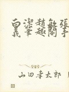 白洁赵敏张倩高义笔趣阁手机版