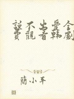 说不出爱全集免费观看韩剧