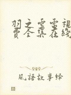 羽之云电视剧免费全集在线观看