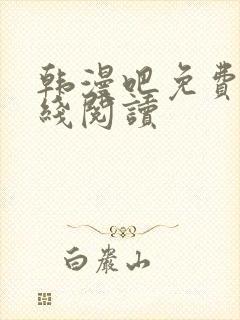 韩漫吧免费版在线阅读