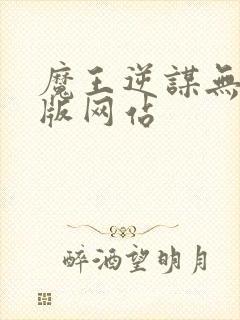 魔王逆谋无删减版网站