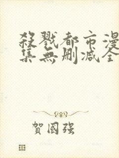 杀戮都市漫画全集无删减全彩下载