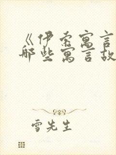 《伊索寓言》有哪些寓言故事