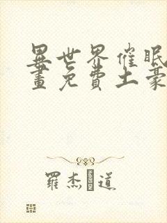 异世界催眠王漫画免费土豪在