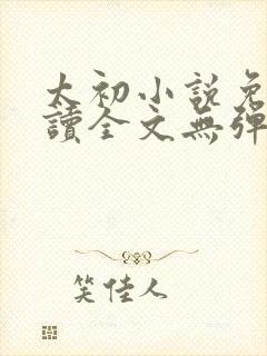 太初小说免费阅读全文无弹窗