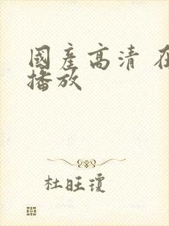 国产高清 在线播放