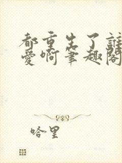 都重生了谁谈恋爱啊笔趣阁免费阅读