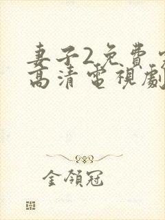 妻子2免费完整高清电视剧在线看