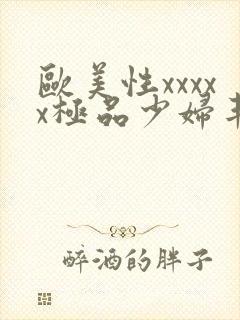 欧美性xxxxx极品少妇丰满