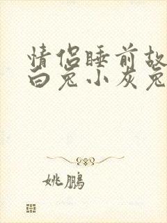 情侣睡前故事小白兔小灰兔