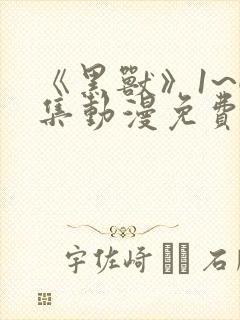 《黑兽》1~6集动漫免费观看