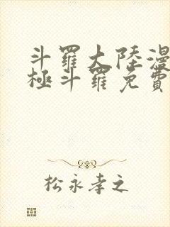 斗罗大陆漫画终极斗罗免费漫画下拉式