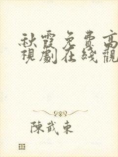 秋霞免费高清电视剧在线观看