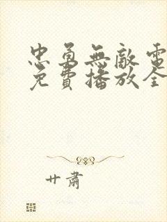 忠勇无敌电视剧免费播放全集高清