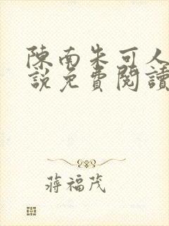 陈南朱可人的小说免费阅读无弹窗